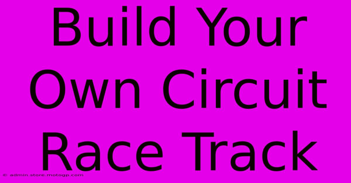 Build Your Own Circuit Race Track