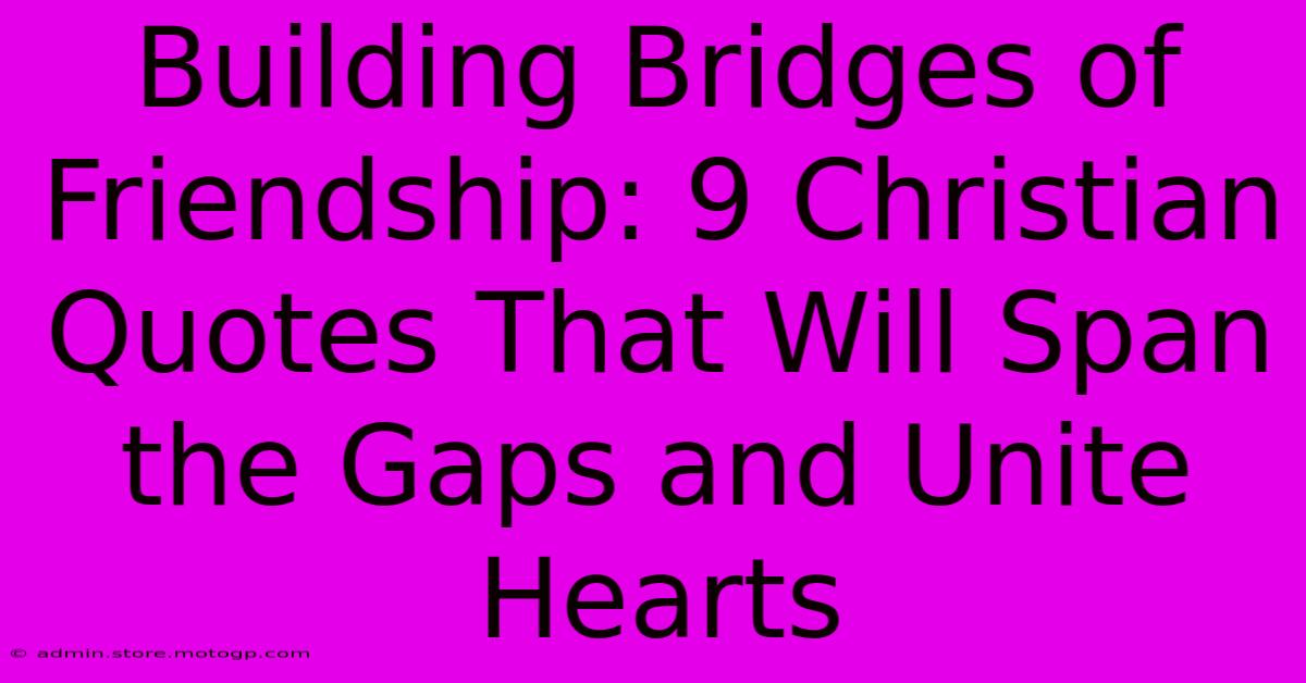 Building Bridges Of Friendship: 9 Christian Quotes That Will Span The Gaps And Unite Hearts