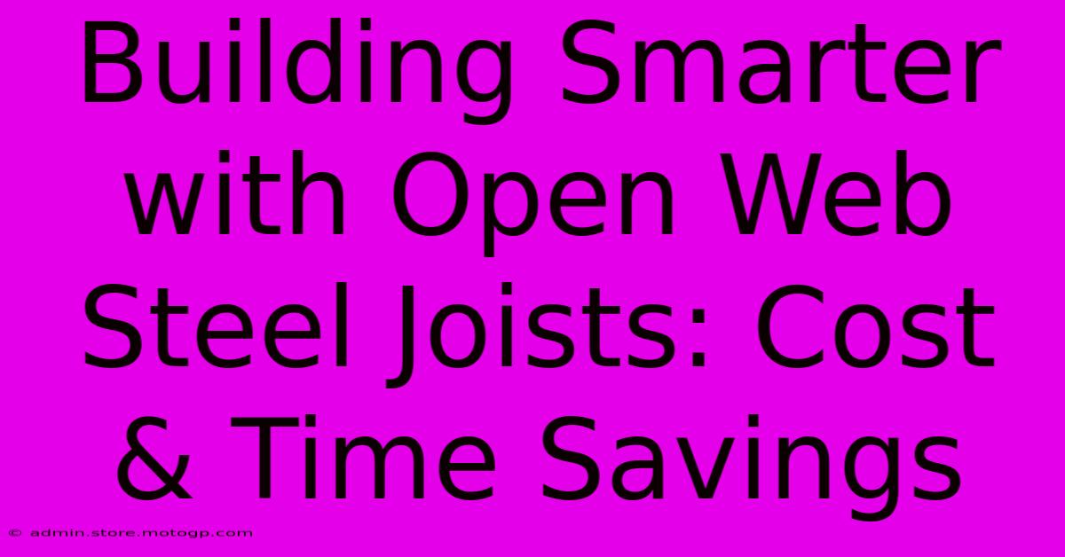 Building Smarter With Open Web Steel Joists: Cost & Time Savings