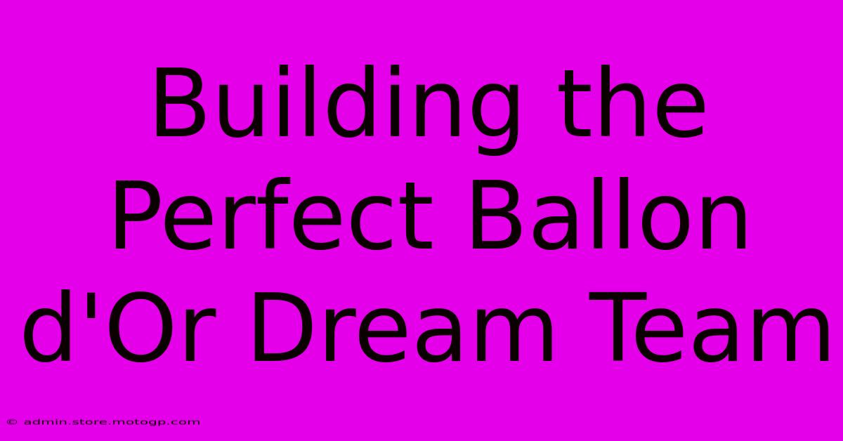 Building The Perfect Ballon D'Or Dream Team