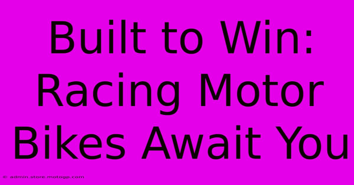 Built To Win: Racing Motor Bikes Await You