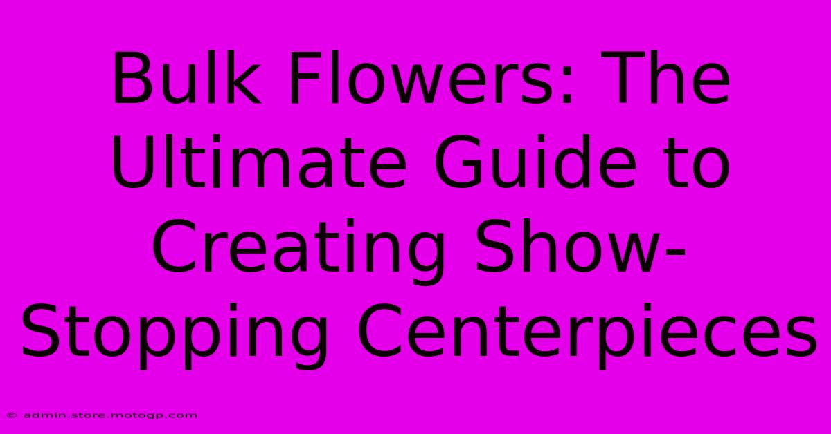 Bulk Flowers: The Ultimate Guide To Creating Show-Stopping Centerpieces