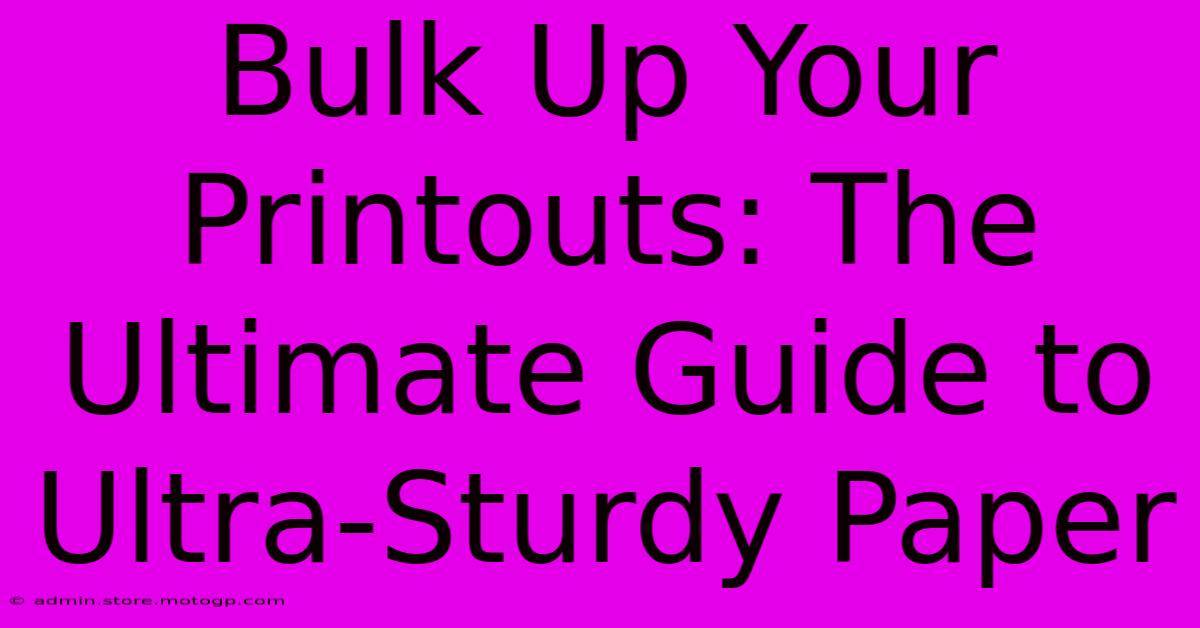 Bulk Up Your Printouts: The Ultimate Guide To Ultra-Sturdy Paper