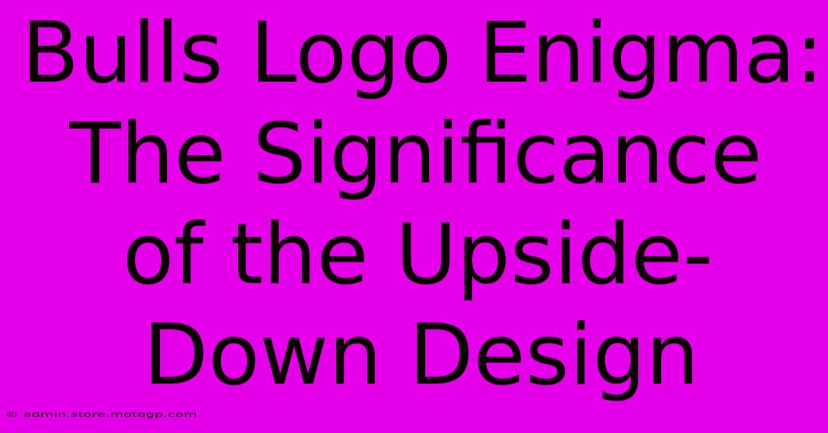 Bulls Logo Enigma: The Significance Of The Upside-Down Design