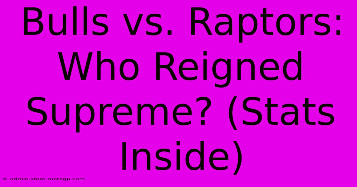 Bulls Vs. Raptors: Who Reigned Supreme? (Stats Inside)