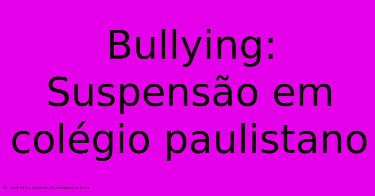 Bullying: Suspensão Em Colégio Paulistano