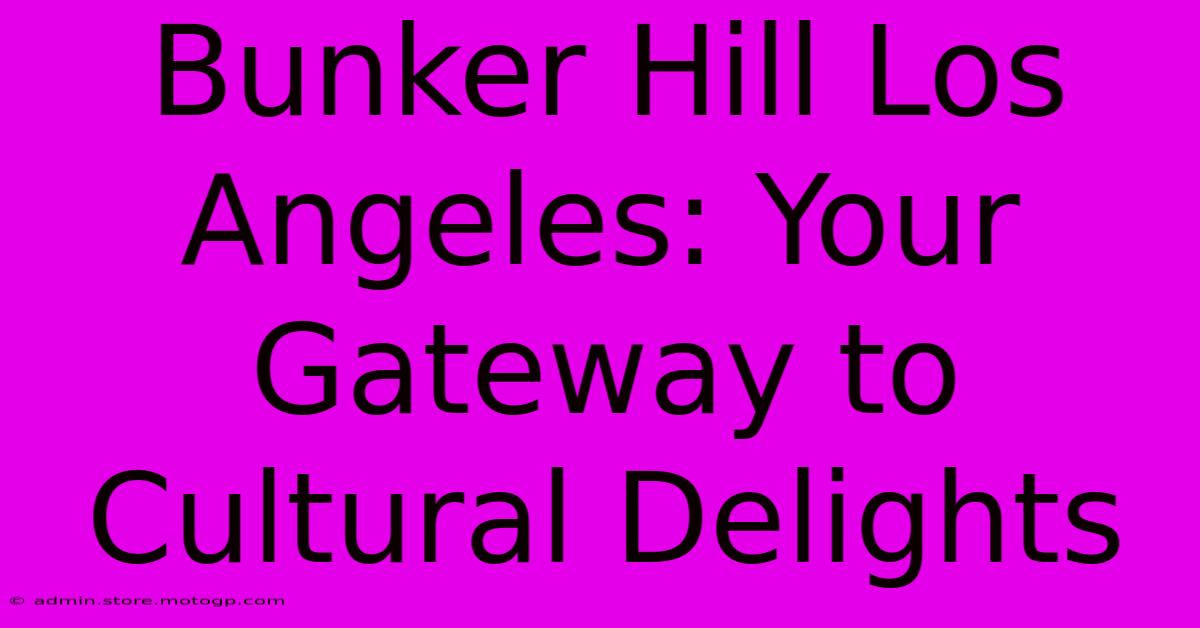 Bunker Hill Los Angeles: Your Gateway To Cultural Delights