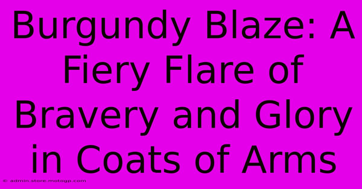 Burgundy Blaze: A Fiery Flare Of Bravery And Glory In Coats Of Arms