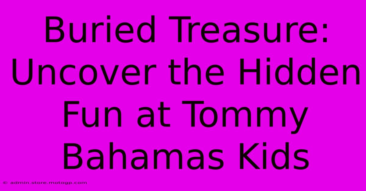 Buried Treasure: Uncover The Hidden Fun At Tommy Bahamas Kids