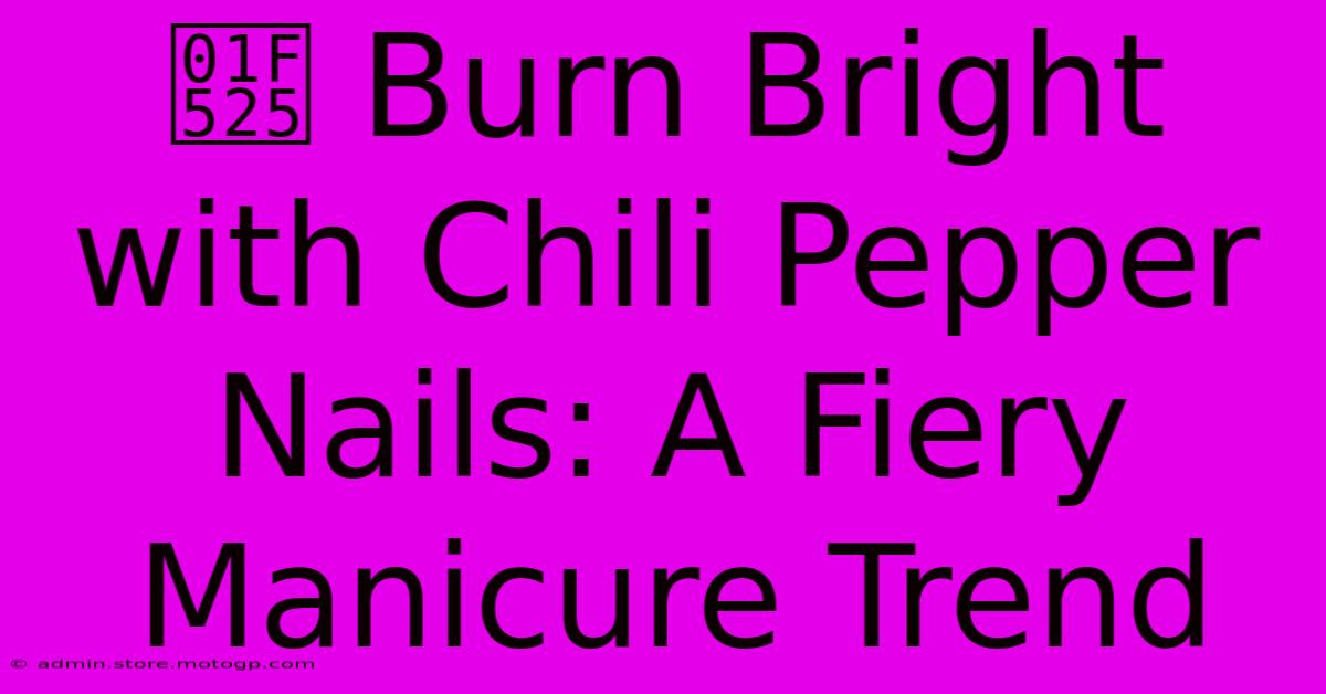 🔥 Burn Bright With Chili Pepper Nails: A Fiery Manicure Trend