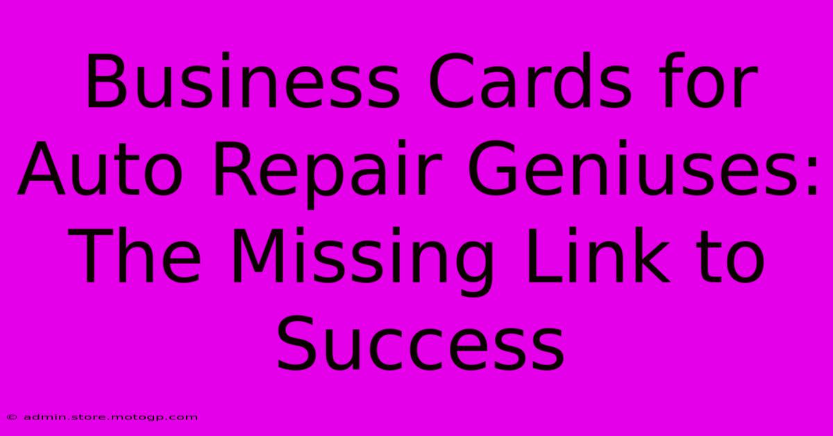 Business Cards For Auto Repair Geniuses: The Missing Link To Success