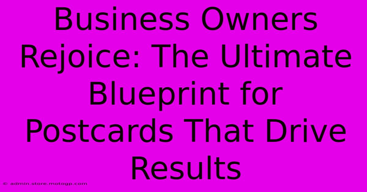 Business Owners Rejoice: The Ultimate Blueprint For Postcards That Drive Results