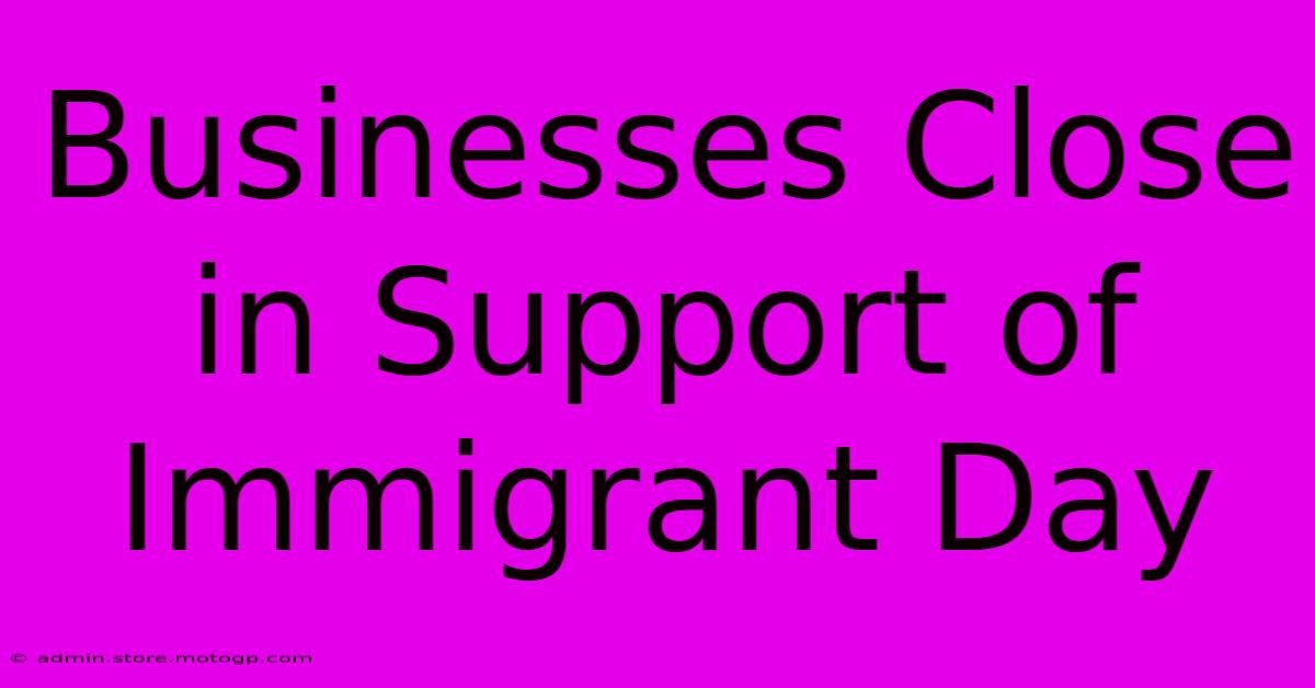 Businesses Close In Support Of Immigrant Day