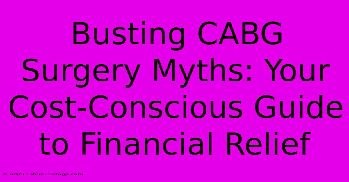 Busting CABG Surgery Myths: Your Cost-Conscious Guide To Financial Relief