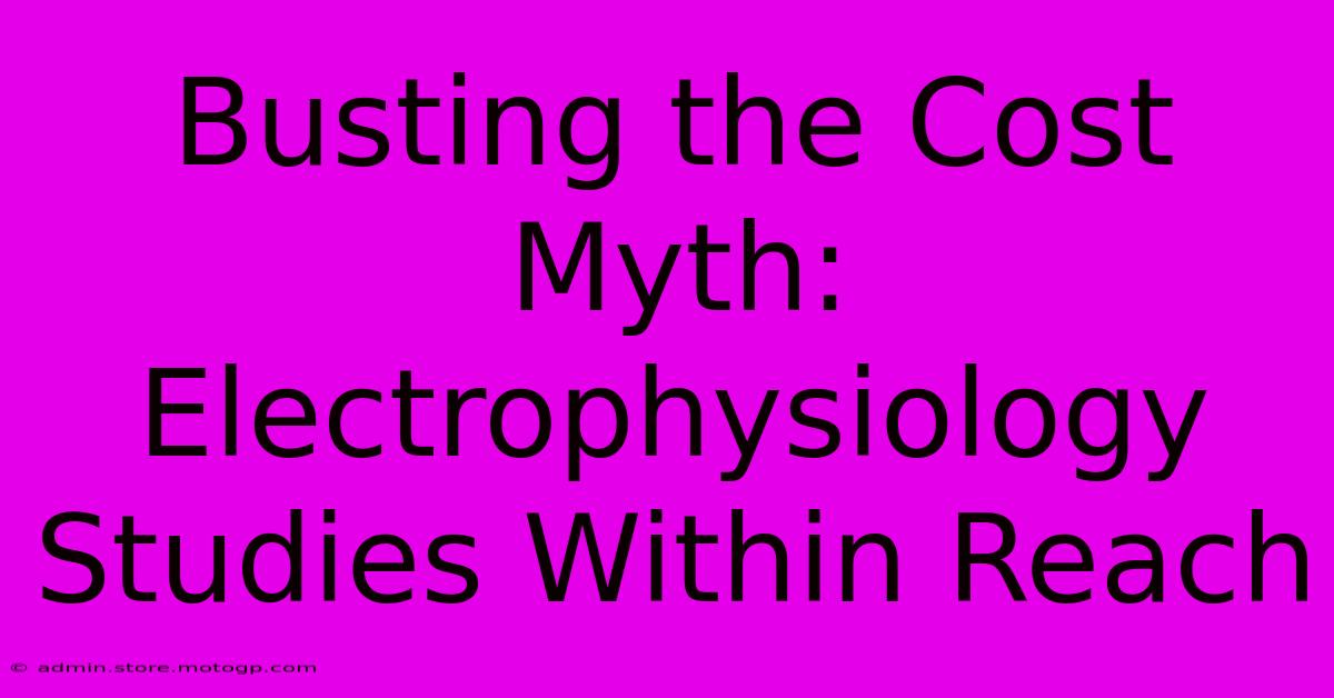 Busting The Cost Myth: Electrophysiology Studies Within Reach