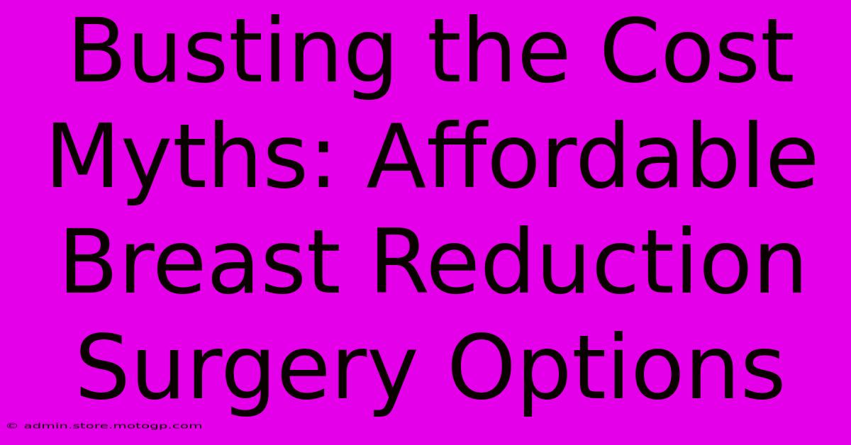 Busting The Cost Myths: Affordable Breast Reduction Surgery Options