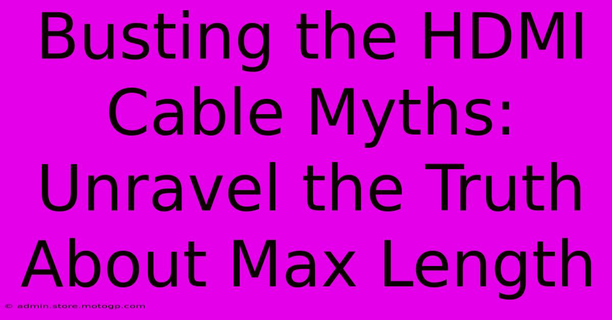 Busting The HDMI Cable Myths: Unravel The Truth About Max Length