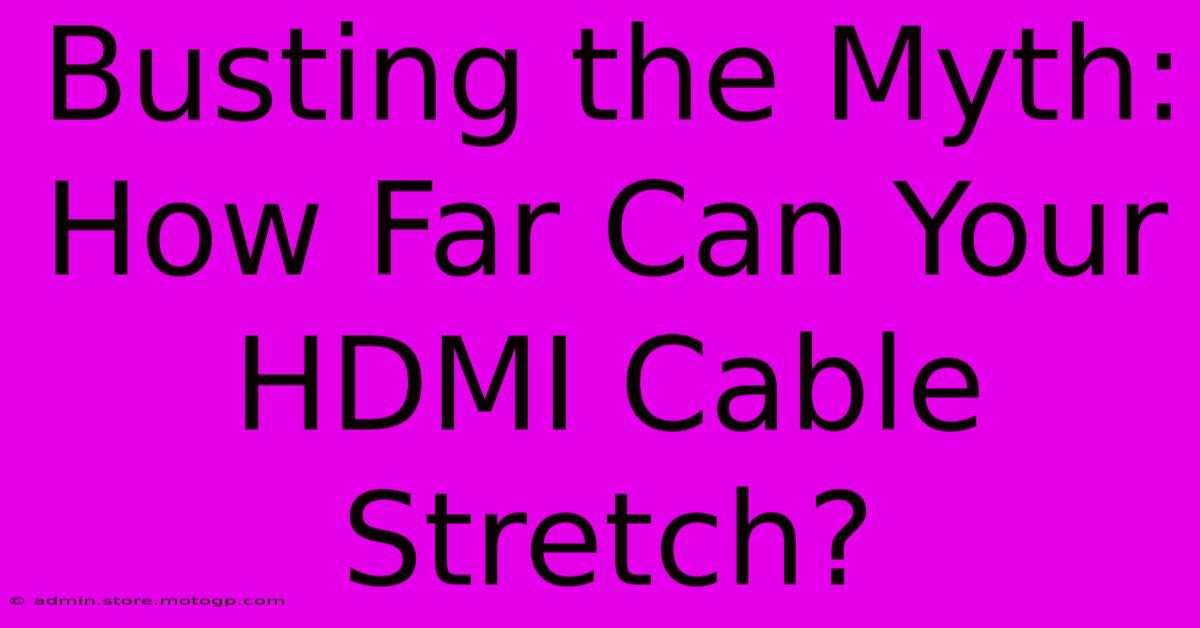 Busting The Myth: How Far Can Your HDMI Cable Stretch?