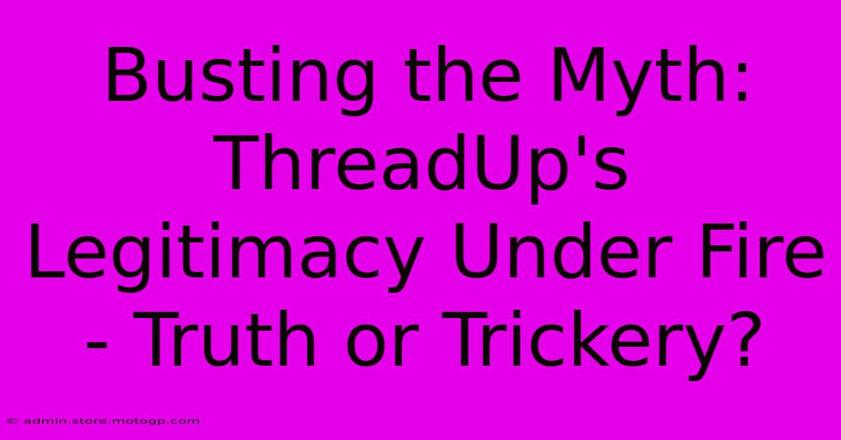 Busting The Myth: ThreadUp's Legitimacy Under Fire - Truth Or Trickery?