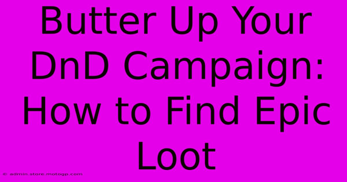 Butter Up Your DnD Campaign: How To Find Epic Loot