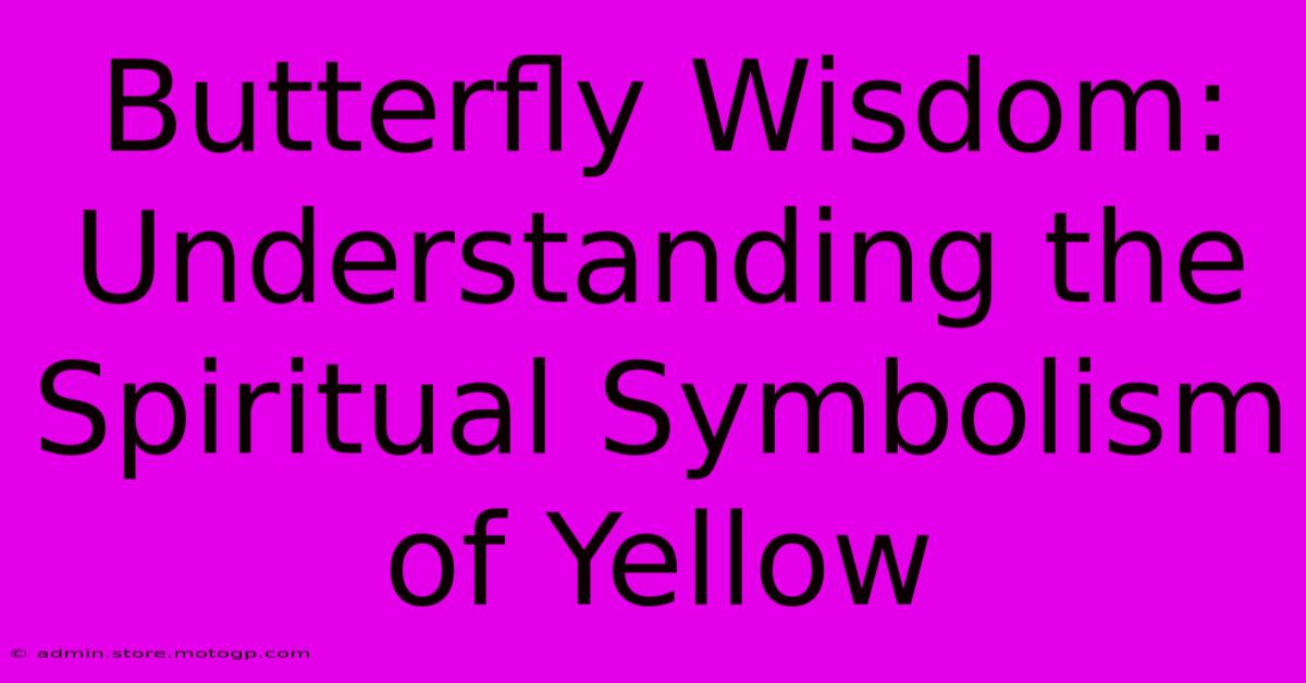 Butterfly Wisdom: Understanding The Spiritual Symbolism Of Yellow