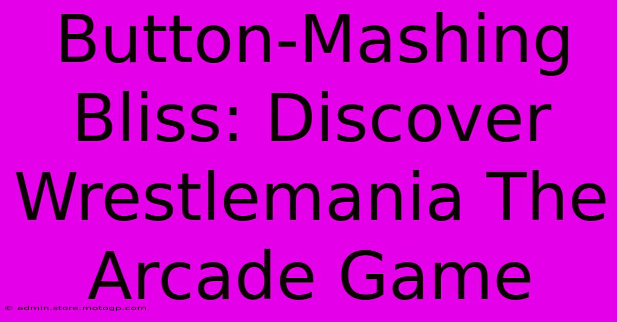 Button-Mashing Bliss: Discover Wrestlemania The Arcade Game