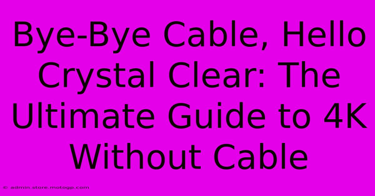 Bye-Bye Cable, Hello Crystal Clear: The Ultimate Guide To 4K Without Cable