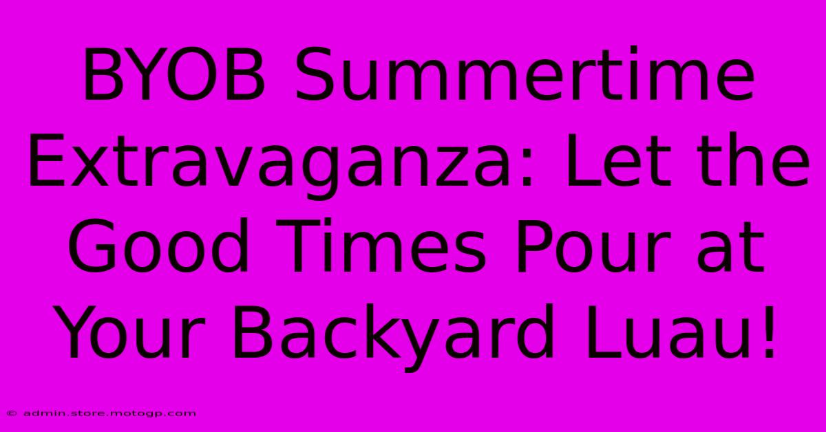 BYOB Summertime Extravaganza: Let The Good Times Pour At Your Backyard Luau!