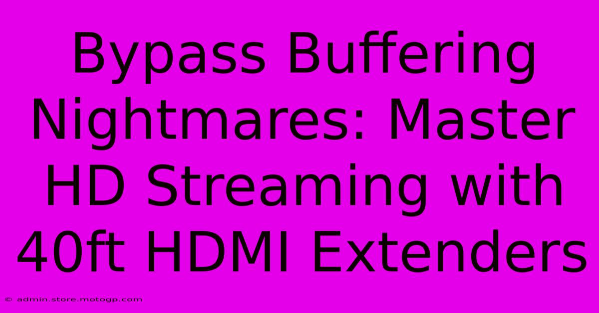 Bypass Buffering Nightmares: Master HD Streaming With 40ft HDMI Extenders