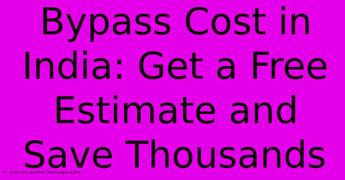 Bypass Cost In India: Get A Free Estimate And Save Thousands