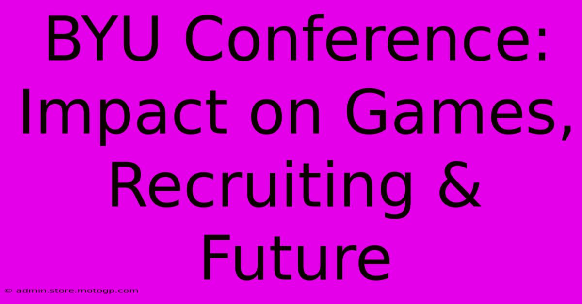 BYU Conference: Impact On Games, Recruiting & Future