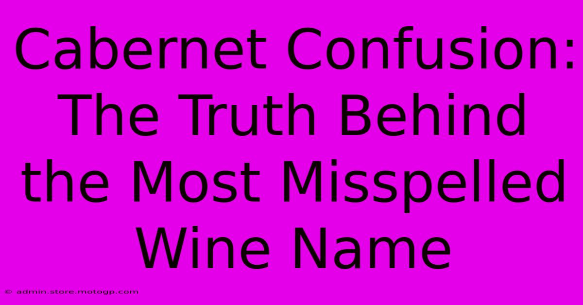 Cabernet Confusion: The Truth Behind The Most Misspelled Wine Name