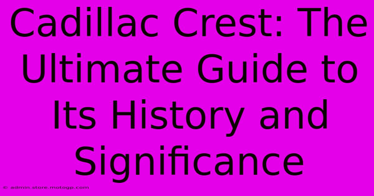 Cadillac Crest: The Ultimate Guide To Its History And Significance