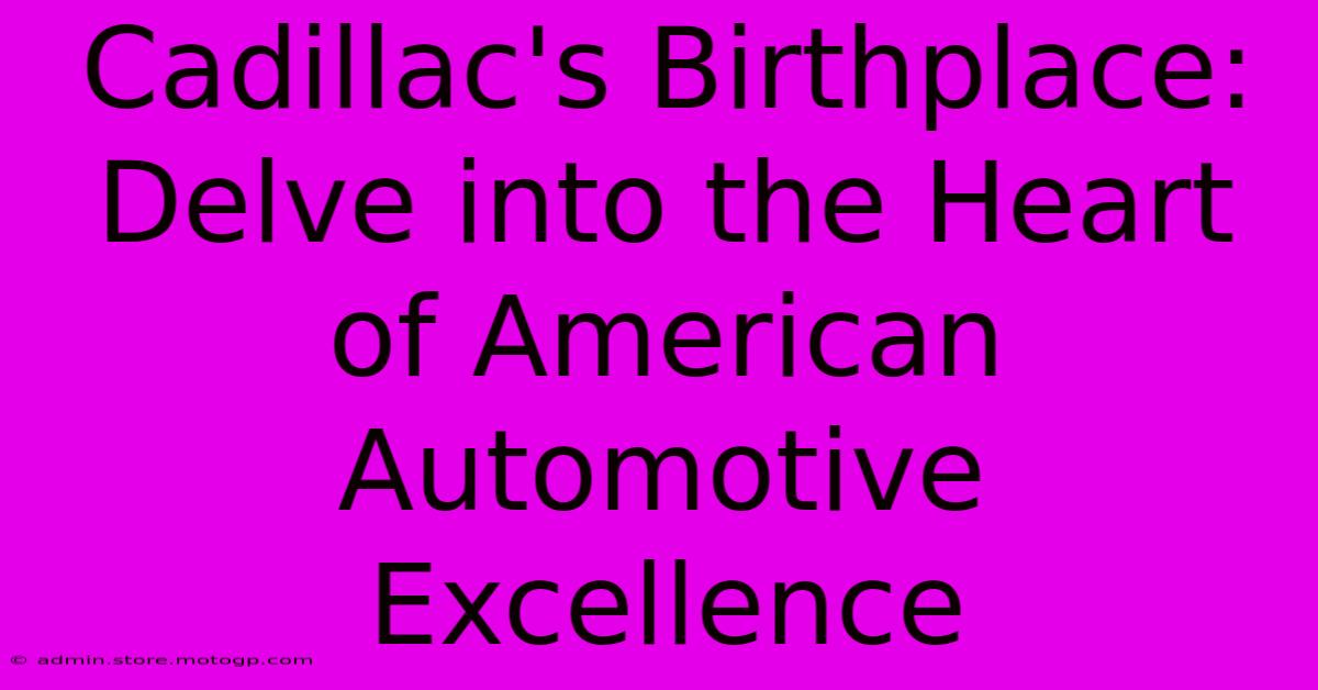 Cadillac's Birthplace: Delve Into The Heart Of American Automotive Excellence