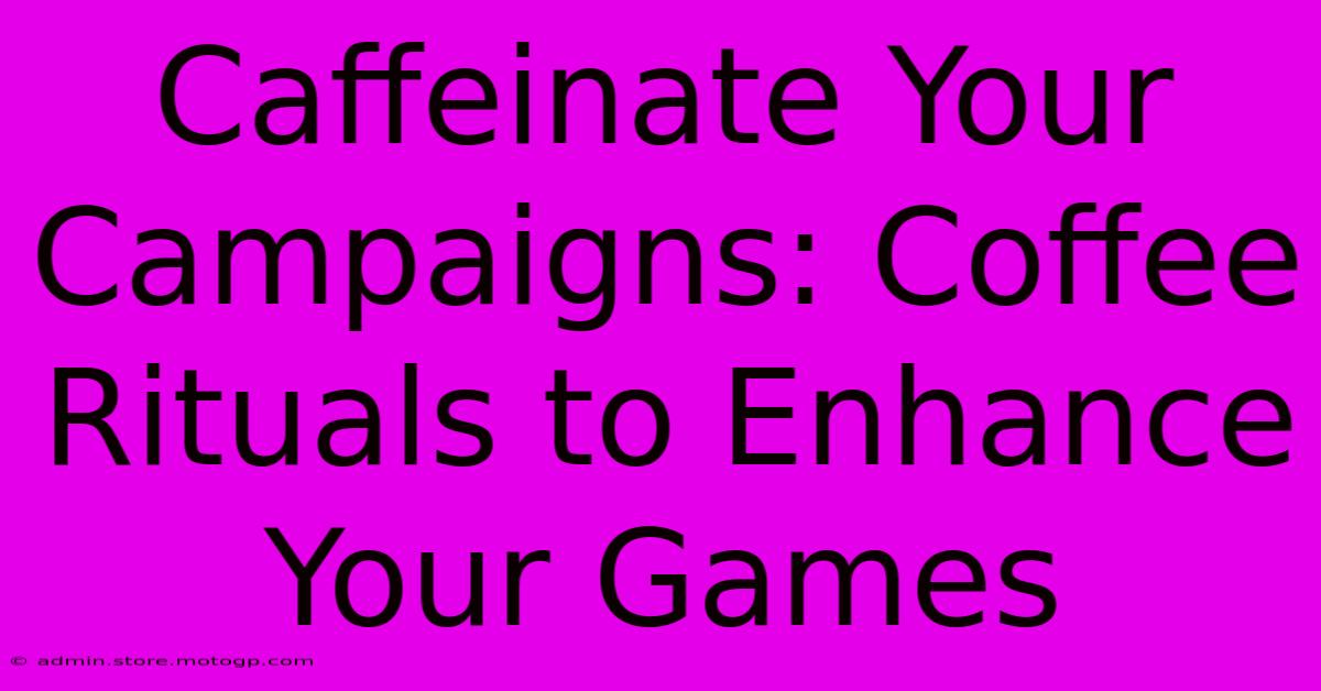 Caffeinate Your Campaigns: Coffee Rituals To Enhance Your Games