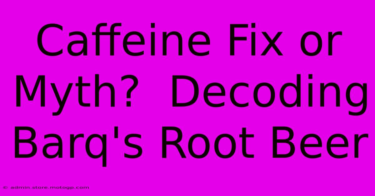 Caffeine Fix Or Myth?  Decoding Barq's Root Beer