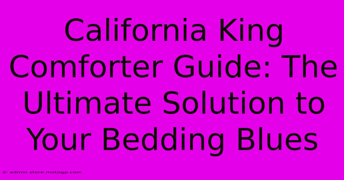 California King Comforter Guide: The Ultimate Solution To Your Bedding Blues