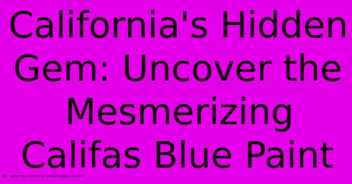 California's Hidden Gem: Uncover The Mesmerizing Califas Blue Paint