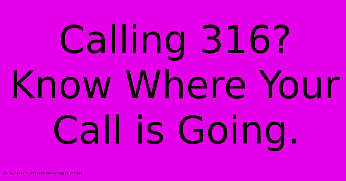 Calling 316? Know Where Your Call Is Going.