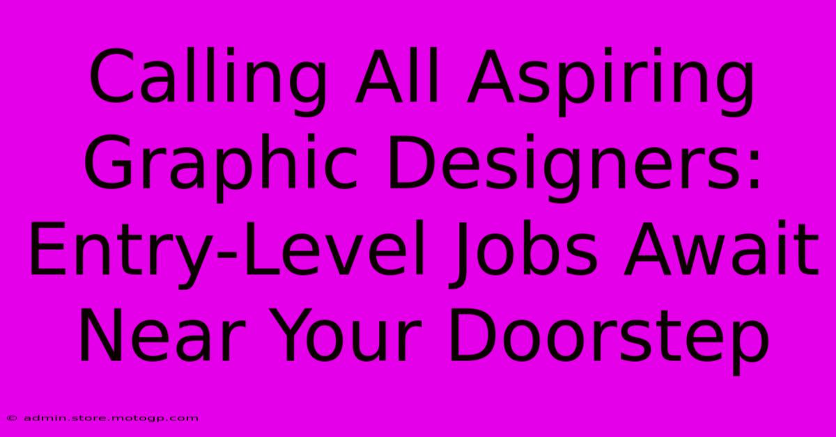 Calling All Aspiring Graphic Designers: Entry-Level Jobs Await Near Your Doorstep