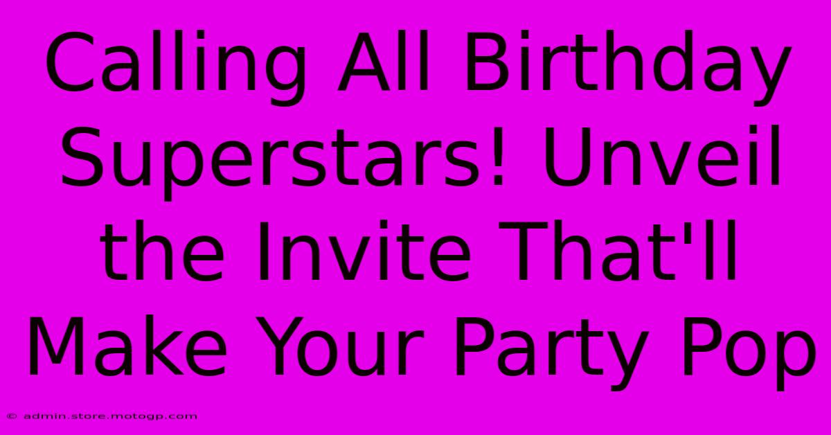 Calling All Birthday Superstars! Unveil The Invite That'll Make Your Party Pop