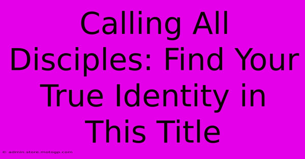 Calling All Disciples: Find Your True Identity In This Title