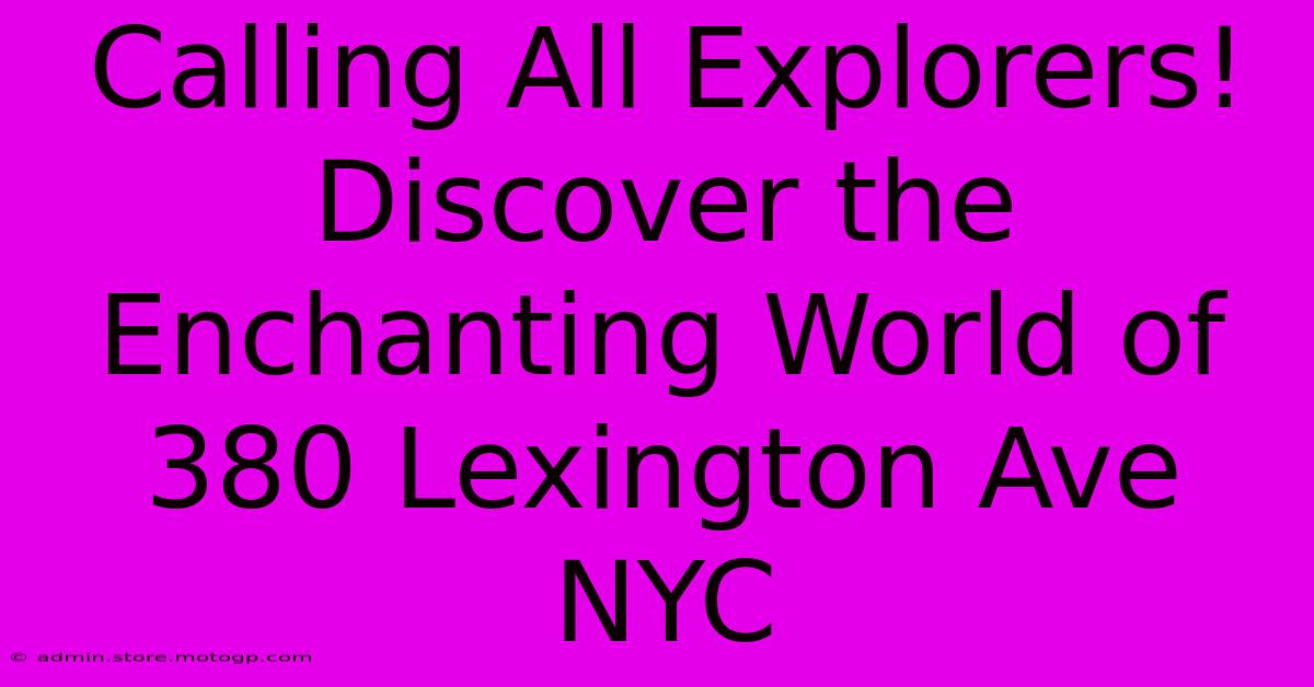 Calling All Explorers! Discover The Enchanting World Of 380 Lexington Ave NYC