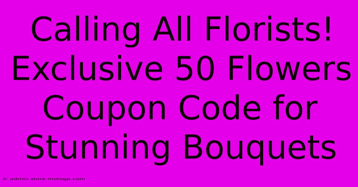 Calling All Florists! Exclusive 50 Flowers Coupon Code For Stunning Bouquets