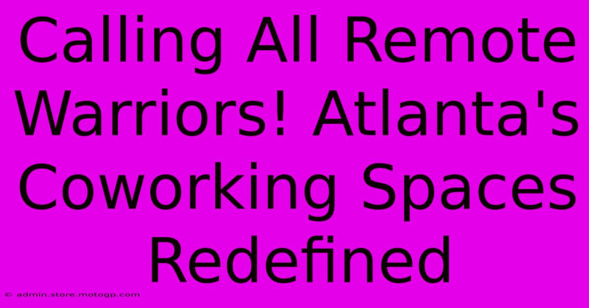 Calling All Remote Warriors! Atlanta's Coworking Spaces Redefined