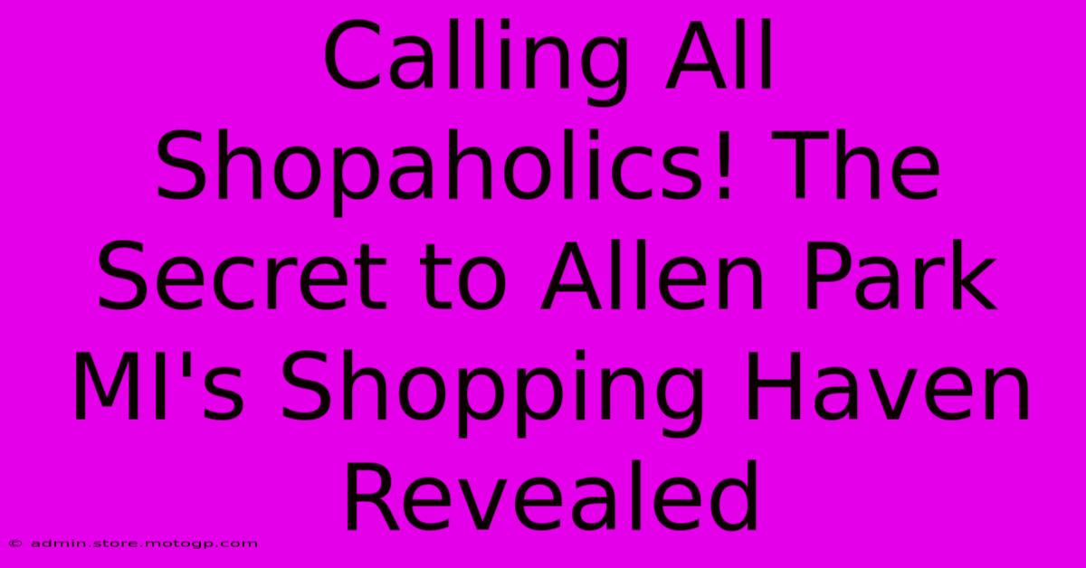 Calling All Shopaholics! The Secret To Allen Park MI's Shopping Haven Revealed