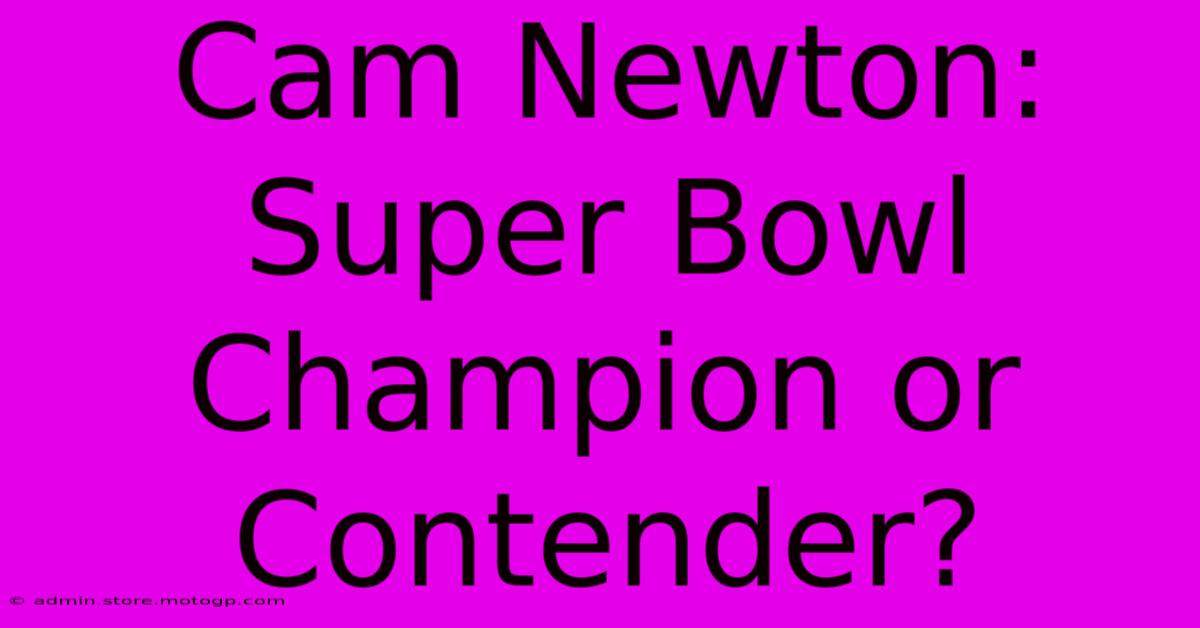 Cam Newton: Super Bowl Champion Or Contender?