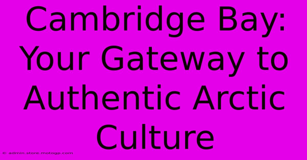 Cambridge Bay: Your Gateway To Authentic Arctic Culture