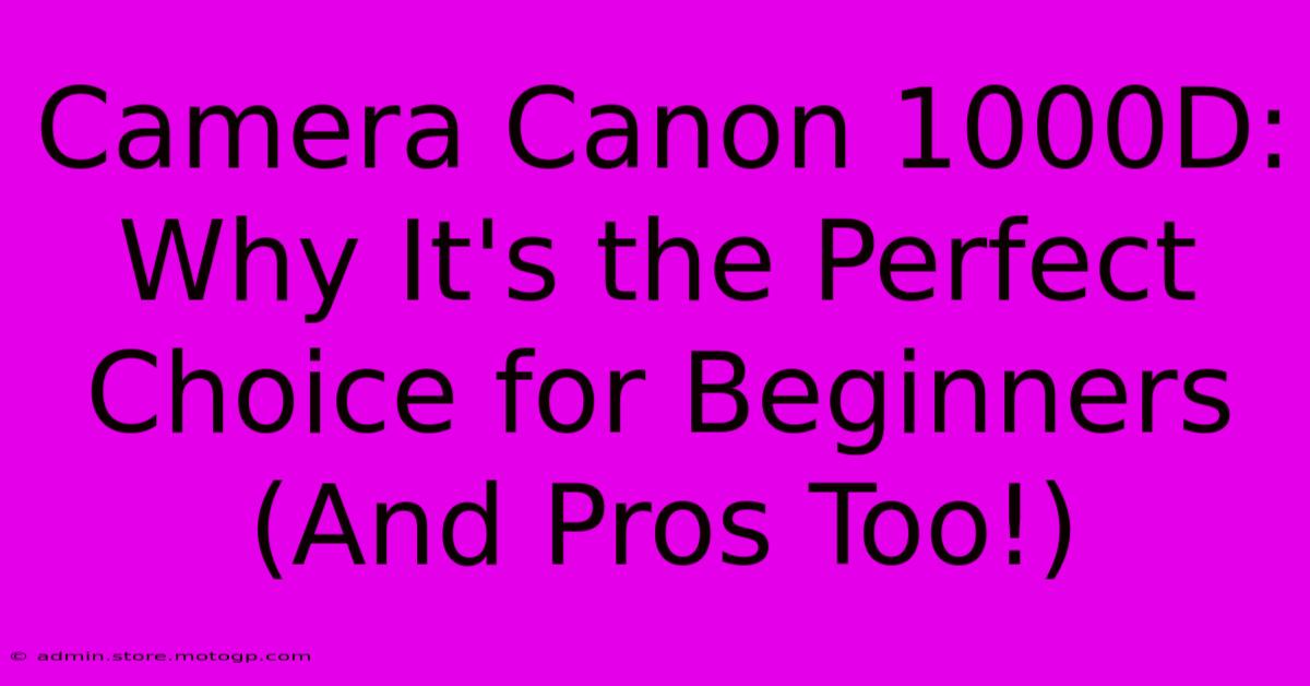 Camera Canon 1000D: Why It's The Perfect Choice For Beginners (And Pros Too!)