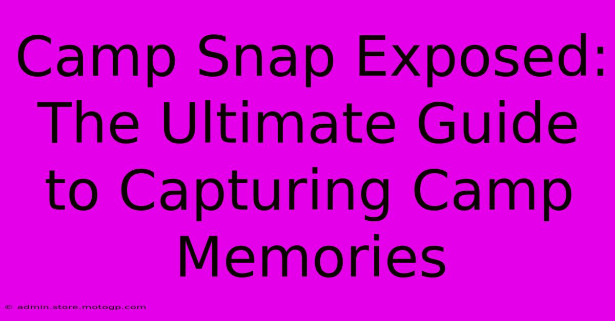 Camp Snap Exposed: The Ultimate Guide To Capturing Camp Memories